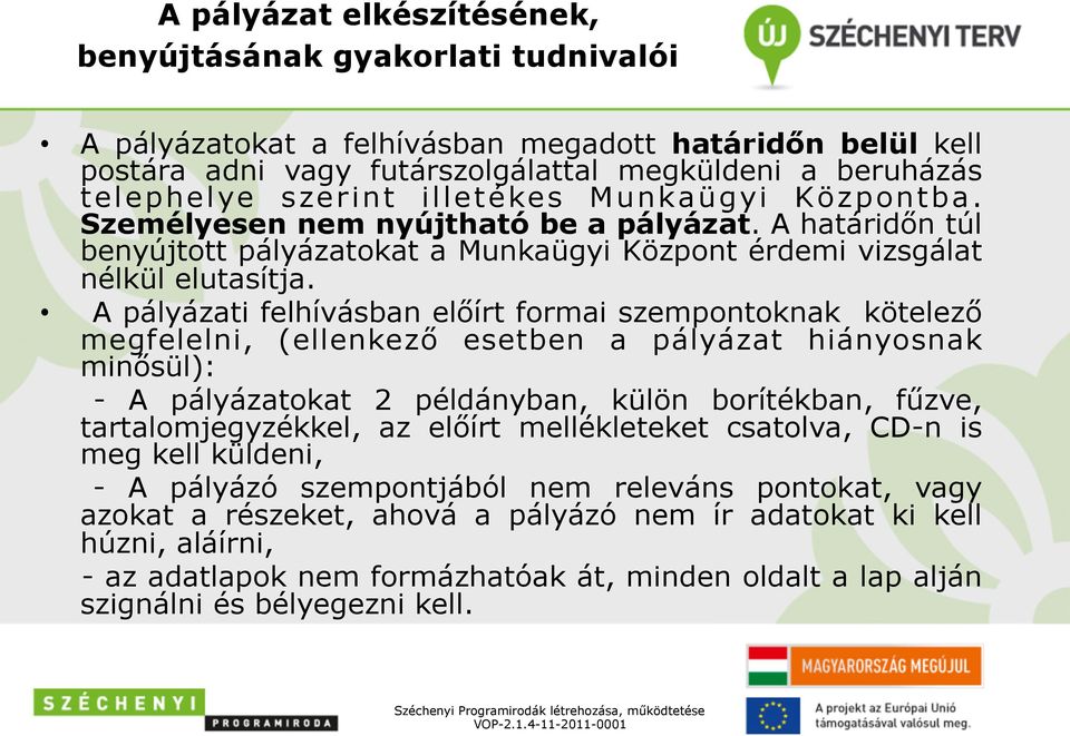 A pályázati felhívásban előírt formai szempontoknak kötelező megfelelni, (ellenkező esetben a pályázat hiányosnak minősül): - A pályázatokat 2 példányban, külön borítékban, fűzve, tartalomjegyzékkel,