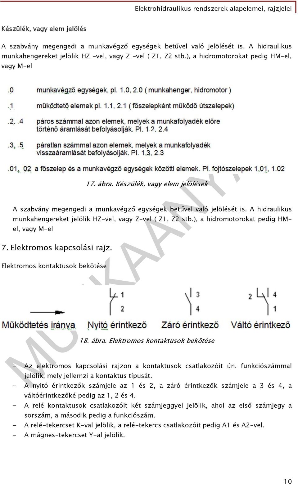 A hidraulikus munkahengereket jelölik HZ-vel, vagy Z-vel ( Z1, Z2 stb.), a hidromotorokat pedig HMel, vagy M-el 7. Elektromos kapcsolási rajz. Elektromos kontaktusok bekötése 18. ábra.