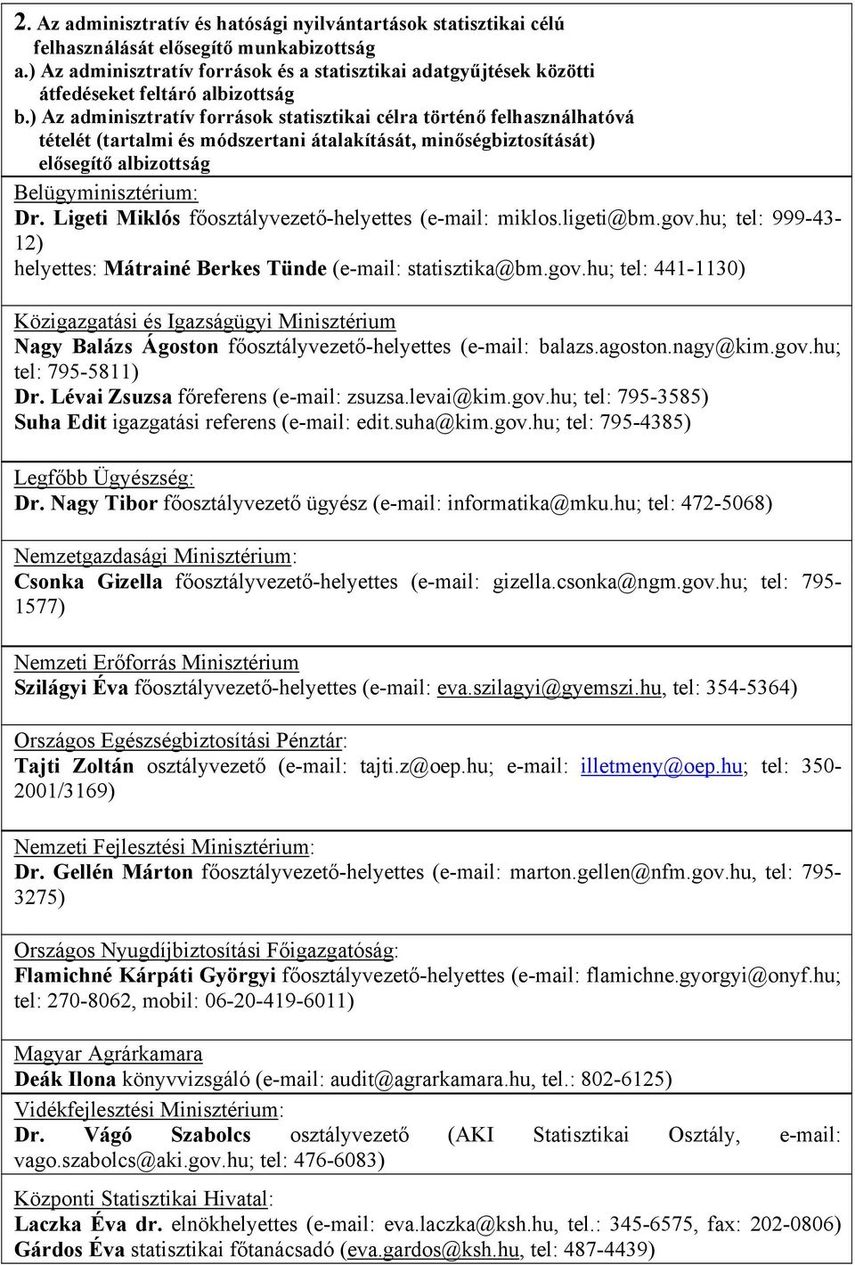 ) Az adminisztratív források statisztikai célra történő felhasználhatóvá tételét (tartalmi és módszertani átalakítását, minőségbiztosítását) elősegítő albizottság Belügyminisztérium: Dr.