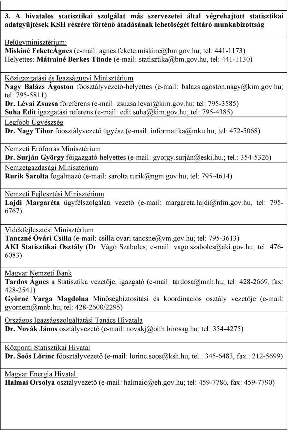 Nagy Tibor főosztályvezető ügyész (e-mail: informatika@mku.hu; tel: 472-5068) Nemzeti Erőforrás Minisztérium Dr. Surján György főigazgató-helyettes (e-mail: gyorgy.surján@eski.hu.; tel.: 354-5326) Nemzetgazdasági Minisztérium Rurik Sarolta fogalmazó (e-mail: sarolta.