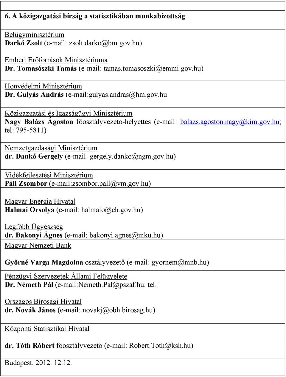 pall@vm.gov.hu) Magyar Energia Hivatal Halmai Orsolya (e-mail: halmaio@eh.gov.hu) Legfőbb Ügyészség dr. Bakonyi Ágnes (e-mail: bakonyi.agnes@mku.