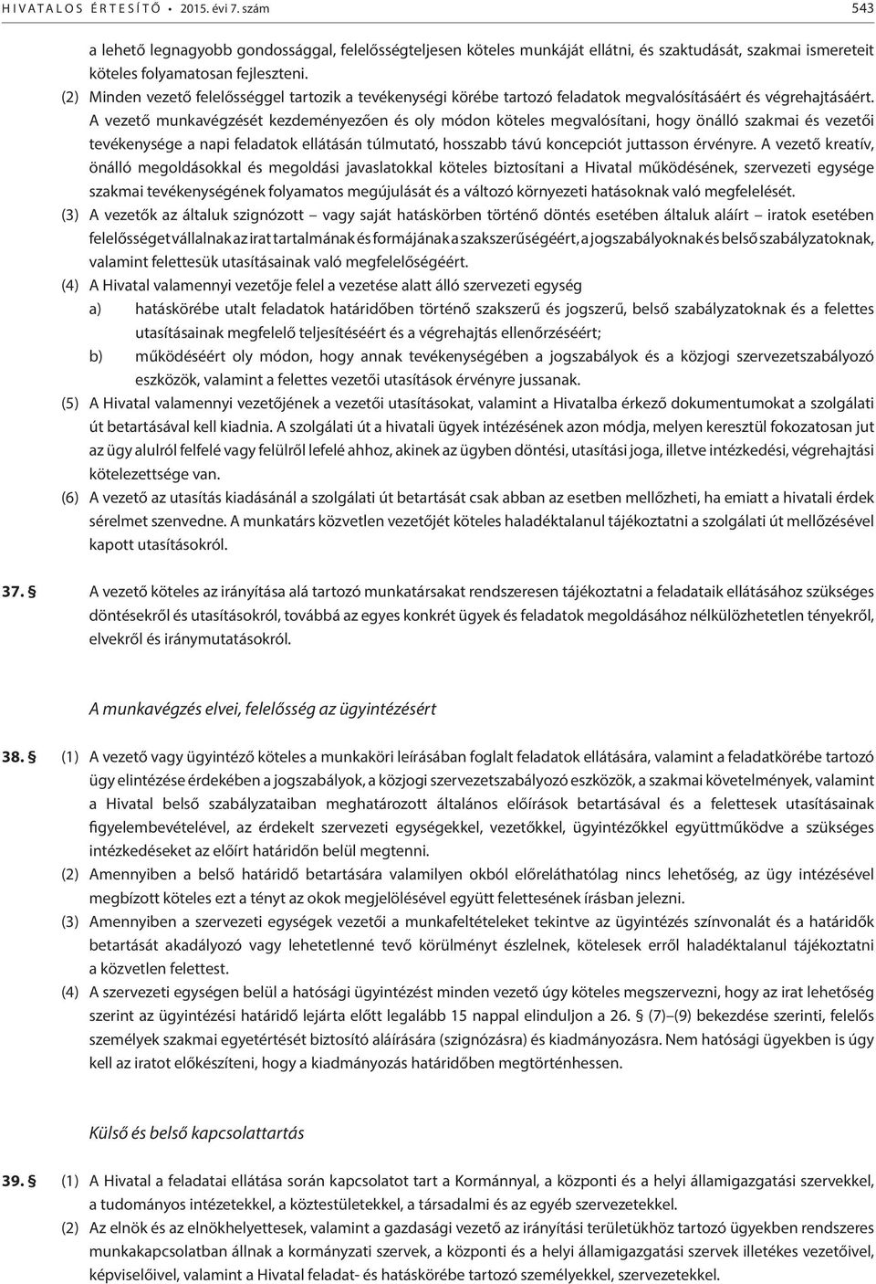 A vezető munkavégzését kezdeményezően és oly módon köteles megvalósítani, hogy önálló szakmai és vezetői tevékenysége a napi feladatok ellátásán túlmutató, hosszabb távú koncepciót juttasson érvényre.