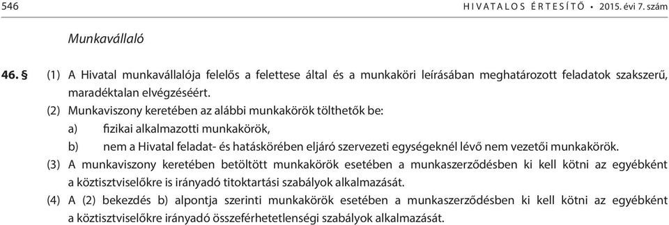 (2) Munkaviszony keretében az alábbi munkakörök tölthetők be: a) fizikai alkalmazotti munkakörök, b) nem a Hivatal feladat- és hatáskörében eljáró szervezeti egységeknél lévő nem vezetői