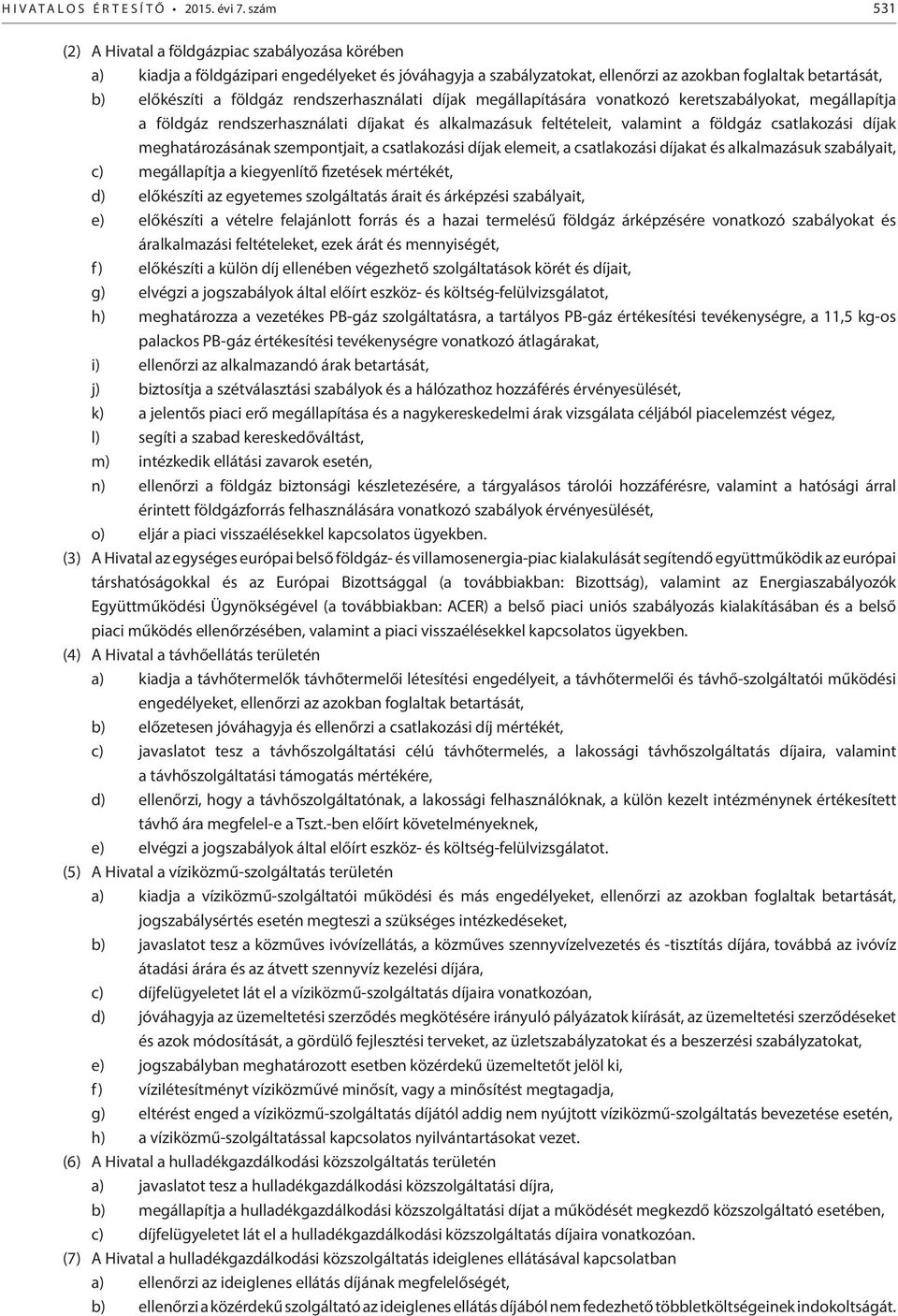 rendszerhasználati díjak megállapítására vonatkozó keretszabályokat, megállapítja a földgáz rendszerhasználati díjakat és alkalmazásuk feltételeit, valamint a földgáz csatlakozási díjak