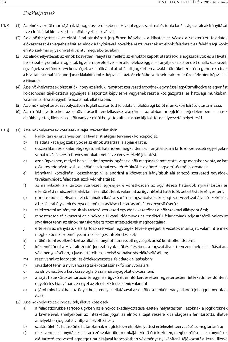 (2) Az elnökhelyettesek az elnök által átruházott jogkörben képviselik a Hivatalt és végzik a szakterületi feladatok előkészítését és végrehajtását az elnök irányításával, továbbá részt vesznek az