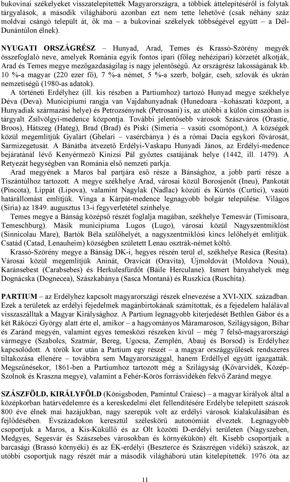 NYUGATI ORSZÁGRÉSZ Hunyad, Arad, Temes és Krassó-Szörény megyék összefoglaló neve, amelyek Románia egyik fontos ipari (főleg nehézipari) körzetét alkotják, Arad és Temes megye mezőgazdaságilag is