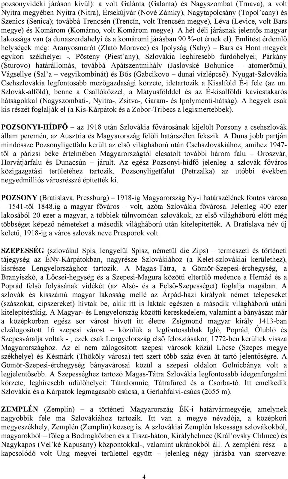 A hét déli járásnak jelentős magyar lakossága van (a dunaszerdahelyi és a komáromi járásban 90 %-ot érnek el).