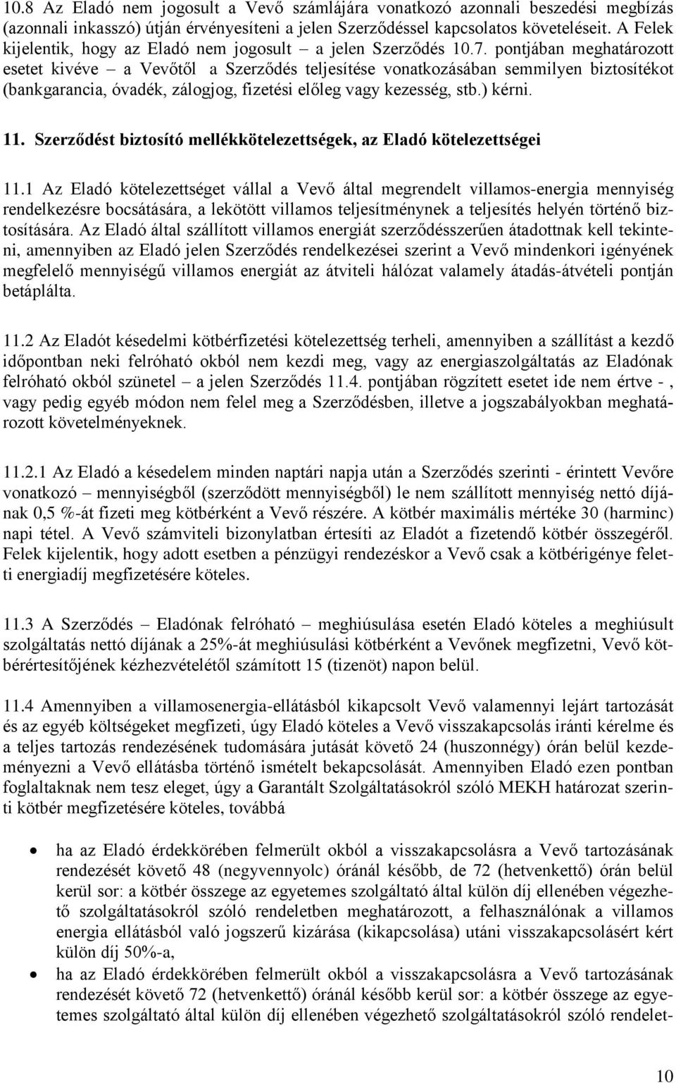 pontjában meghatározott esetet kivéve a Vevőtől a Szerződés teljesítése vonatkozásában semmilyen biztosítékot (bankgarancia, óvadék, zálogjog, fizetési előleg vagy kezesség, stb.) kérni. 11.