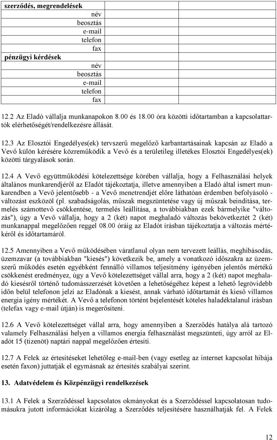 3 Az Elosztói Engedélyes(ek) tervszerű megelőző karbantartásainak kapcsán az Eladó a Vevő külön kérésére közreműködik a Vevő és a területileg illetékes Elosztói Engedélyes(ek) közötti tárgyalások