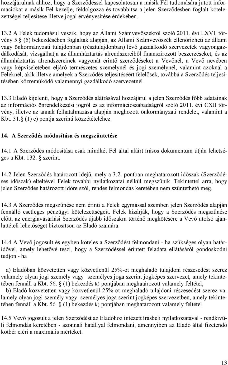 (5) bekezdésében foglaltak alapján, az Állami Számvevőszék ellenőrizheti az állami vagy önkormányzati tulajdonban (résztulajdonban) lévő gazdálkodó szervezetek vagyongazdálkodását, vizsgálhatja az
