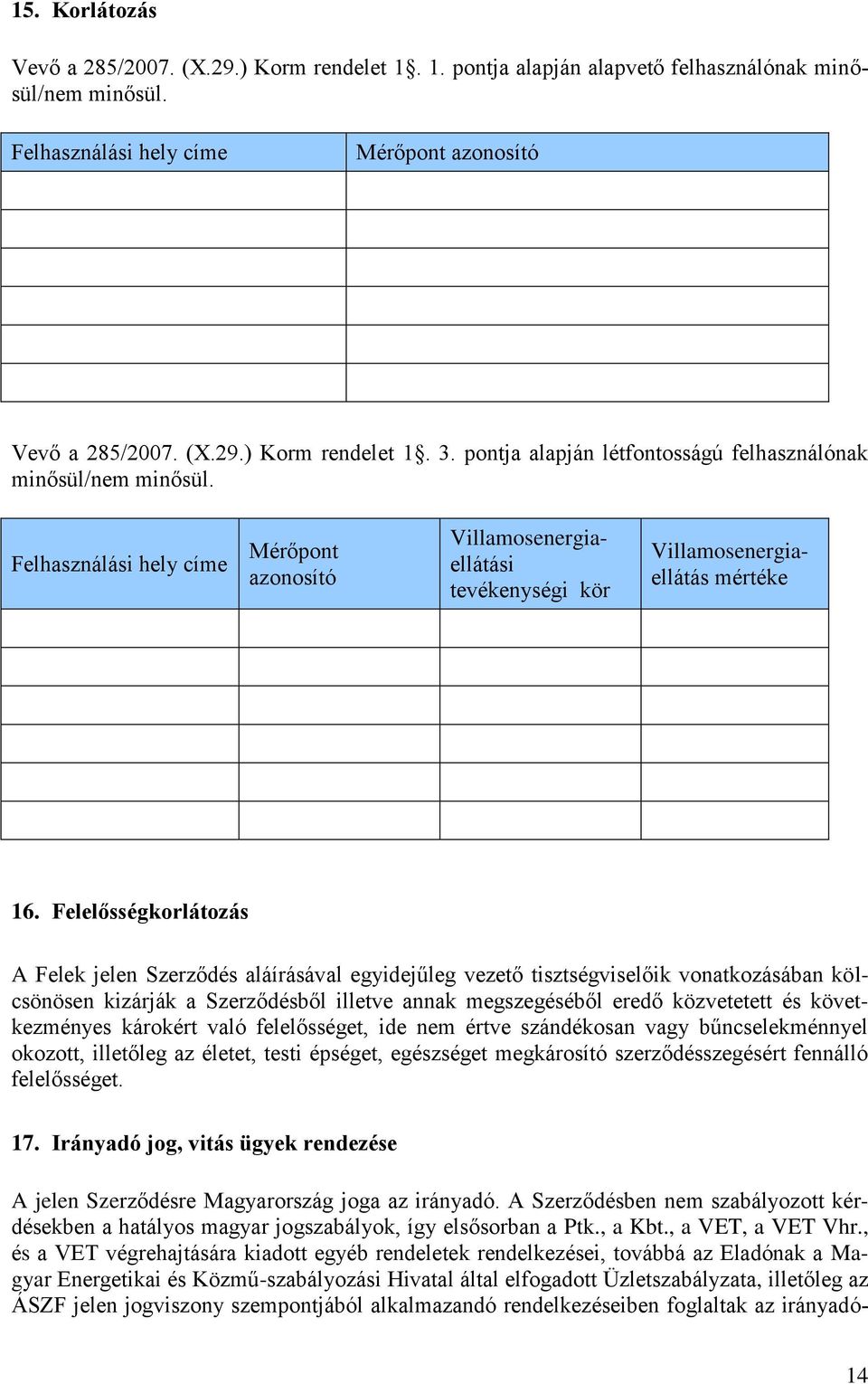 Felelősségkorlátozás A Felek jelen Szerződés aláírásával egyidejűleg vezető tisztségviselőik vonatkozásában kölcsönösen kizárják a Szerződésből illetve annak megszegéséből eredő közvetetett és