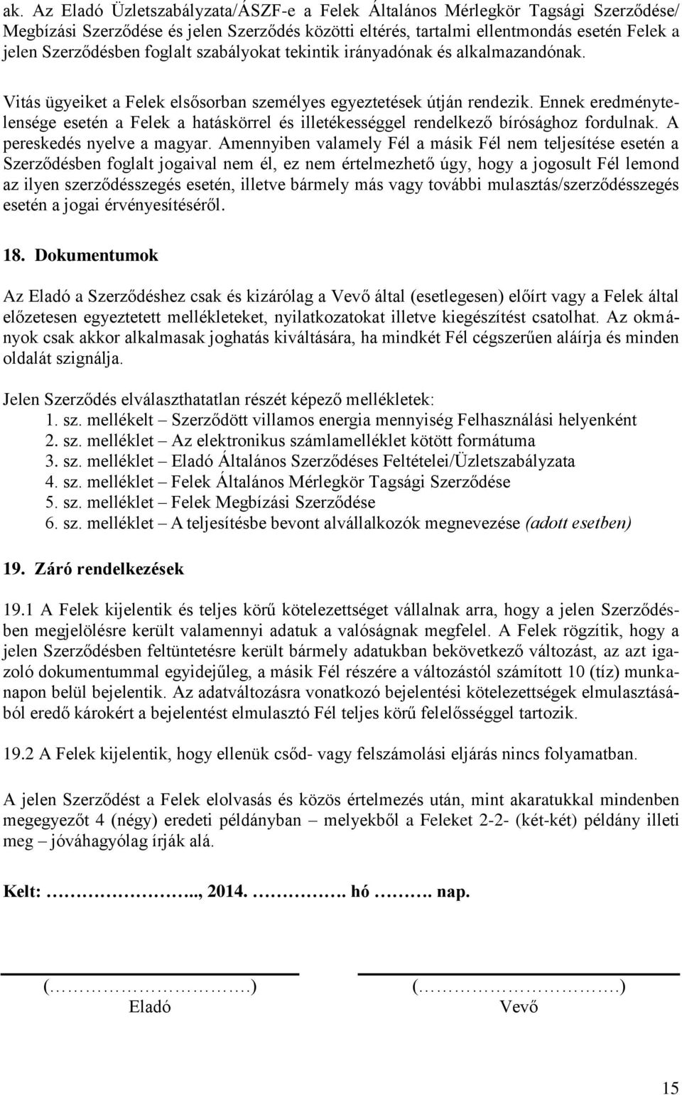 Ennek eredménytelensége esetén a Felek a hatáskörrel és illetékességgel rendelkező bírósághoz fordulnak. A pereskedés nyelve a magyar.