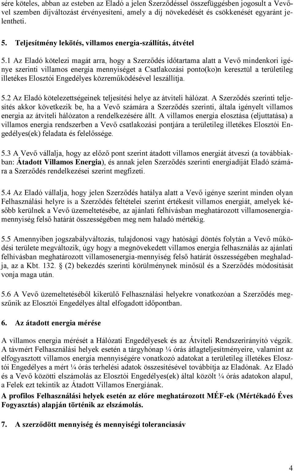 1 Az Eladó kötelezi magát arra, hogy a Szerződés időtartama alatt a Vevő mindenkori igénye szerinti villamos energia mennyiséget a Csatlakozási ponto(ko)n keresztül a területileg illetékes Elosztói