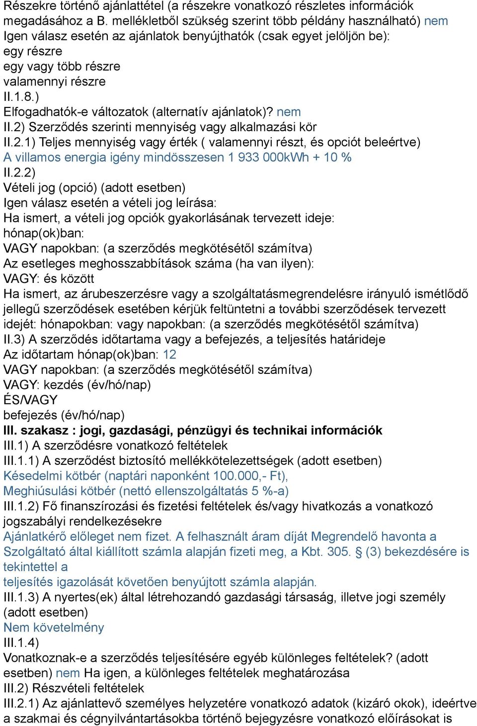 ) Elfogadhatók-e változatok (alternatív ajánlatok)? nem II.2) Szerződés szerinti mennyiség vagy alkalmazási kör II.2.1) Teljes mennyiség vagy érték ( valamennyi részt, és opciót beleértve) A villamos energia igény mindösszesen 1 933 000kWh + 10 % II.