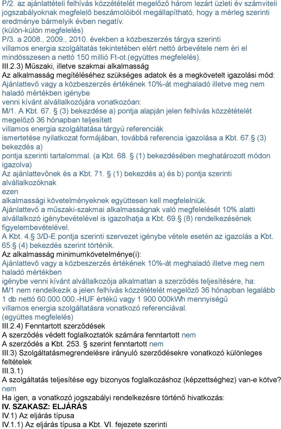 években a közbeszerzés tárgya szerinti villamos energia szolgáltatás tekintetében elért nettó árbevétele nem éri el mindösszesen a nettó 150 millió Ft-ot.(együttes megfelelés). III.2.