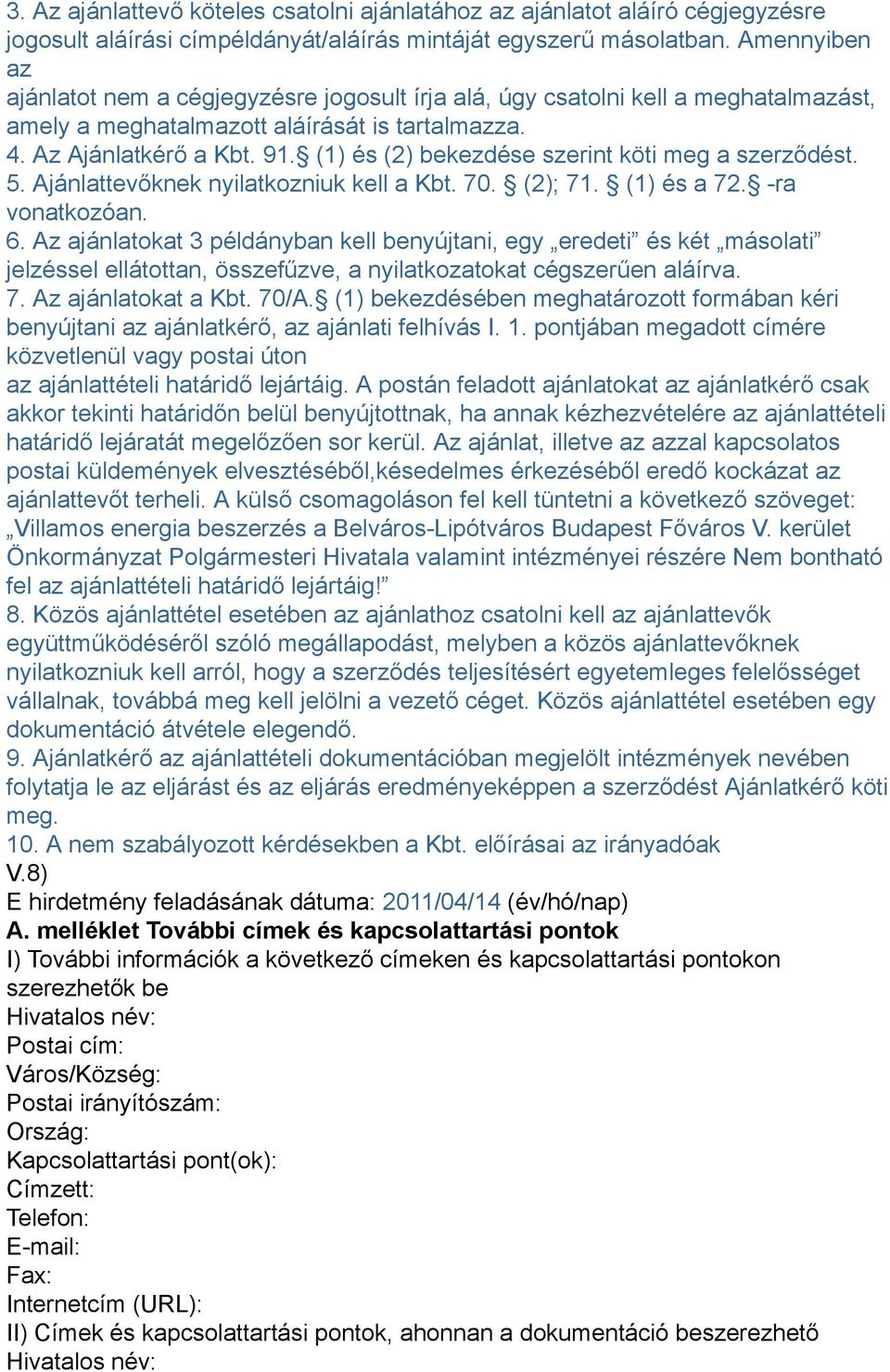 (1) és (2) bekezdése szerint köti meg a szerződést. 5. Ajánlattevőknek nyilatkozniuk kell a Kbt. 70. (2); 71. (1) és a 72. -ra vonatkozóan. 6.