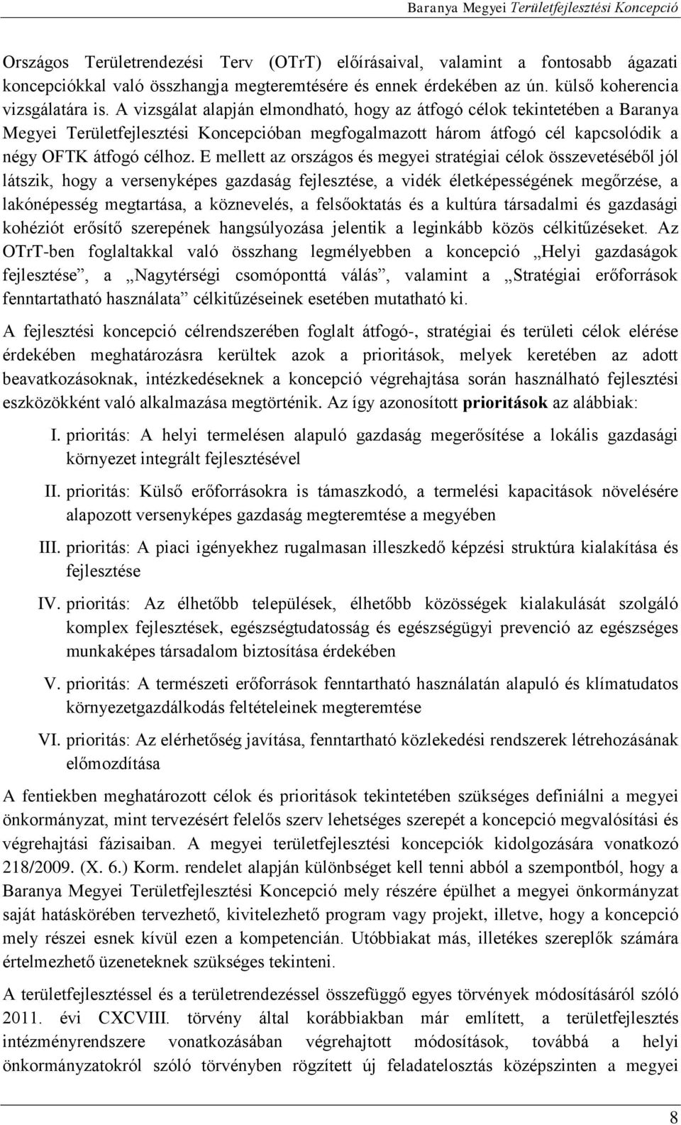 E mellett az országos és megyei stratégiai célok összevetéséből jól látszik, hogy a versenyképes gazdaság fejlesztése, a vidék életképességének megőrzése, a lakónépesség megtartása, a köznevelés, a