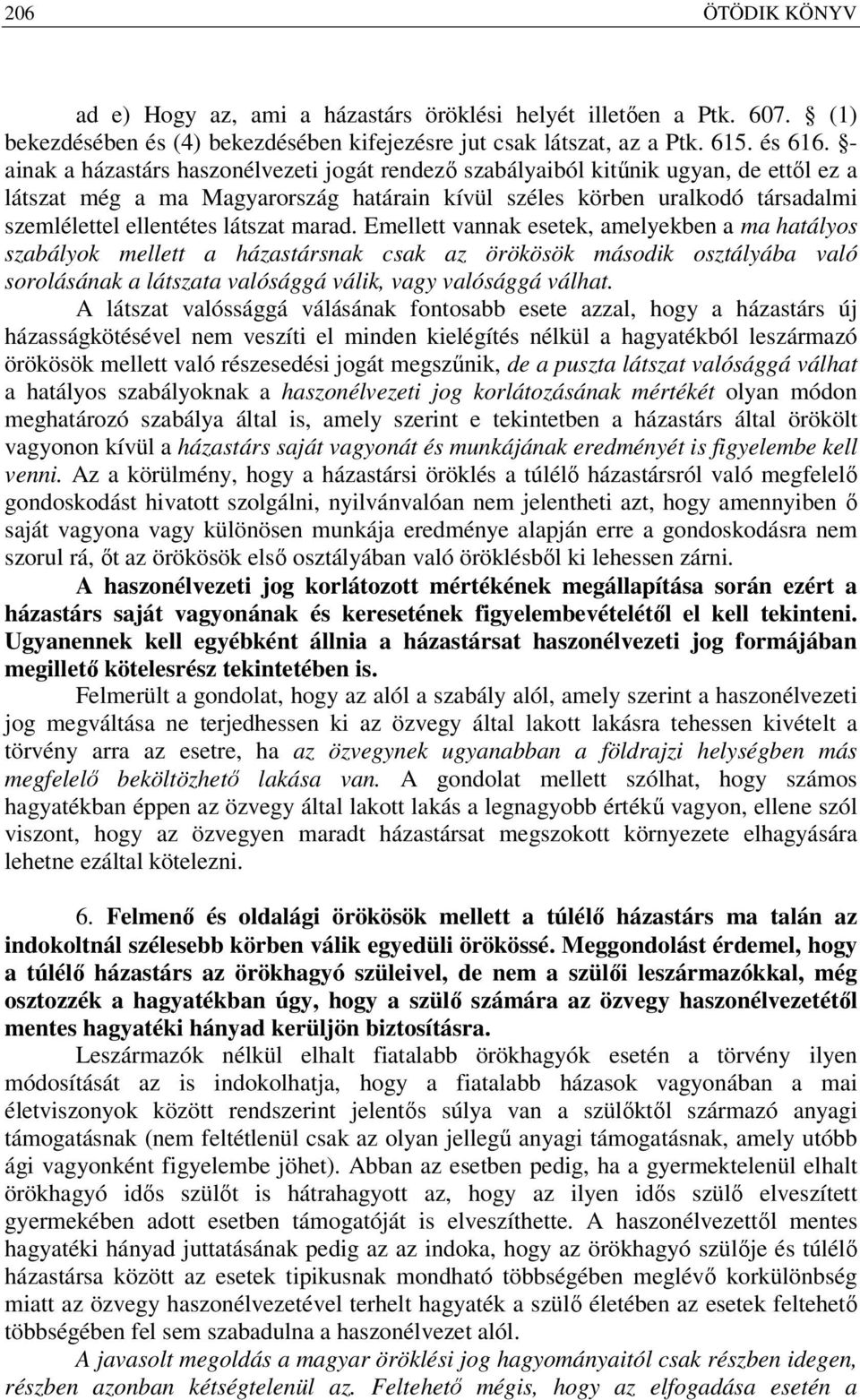 látszat marad. Emellett vannak esetek, amelyekben a ma hatályos szabályok mellett a házastársnak csak az örökösök második osztályába való sorolásának a látszata valósággá válik, vagy valósággá válhat.