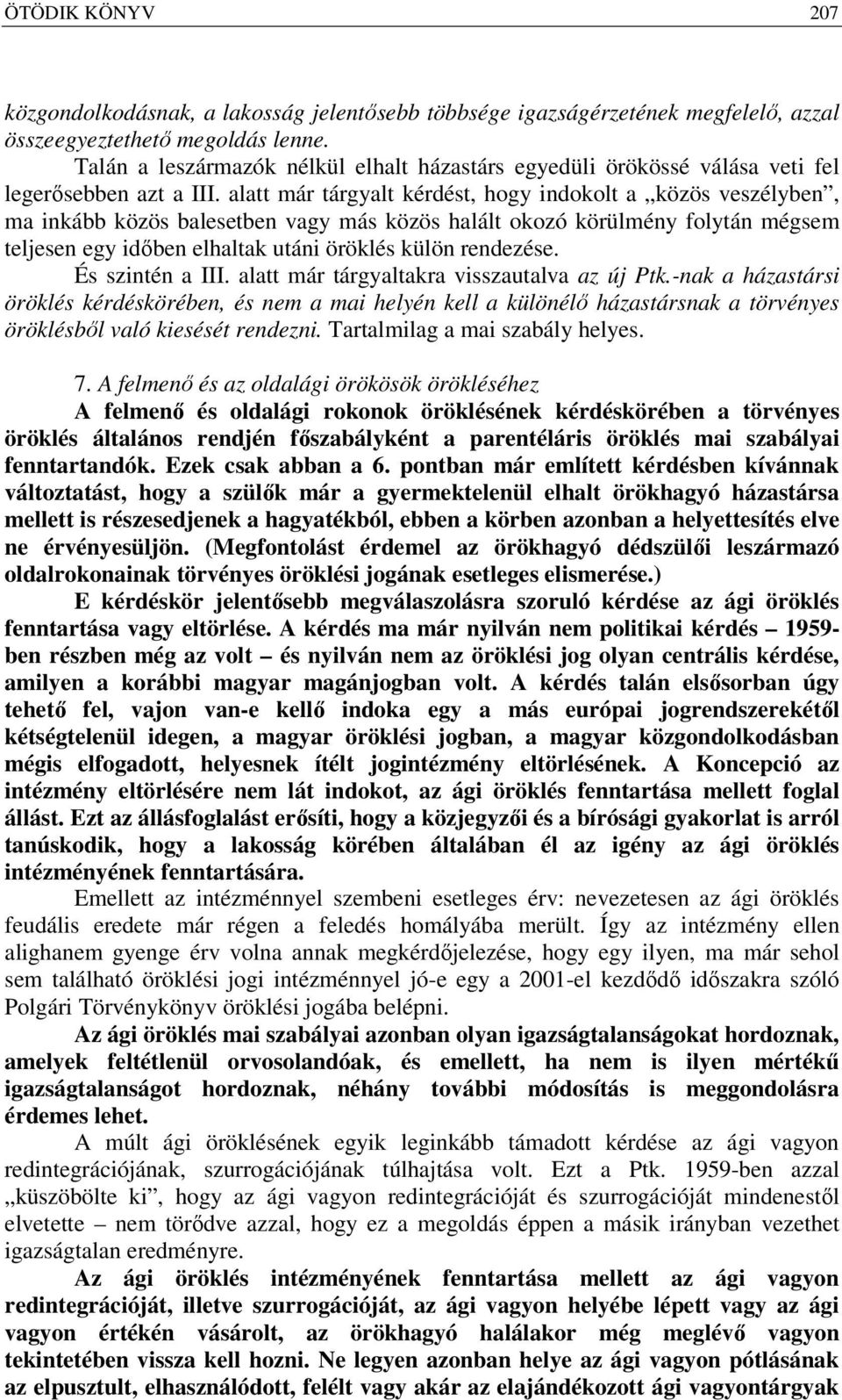 alatt már tárgyalt kérdést, hogy indokolt a közös veszélyben, ma inkább közös balesetben vagy más közös halált okozó körülmény folytán mégsem teljesen egy időben elhaltak utáni öröklés külön