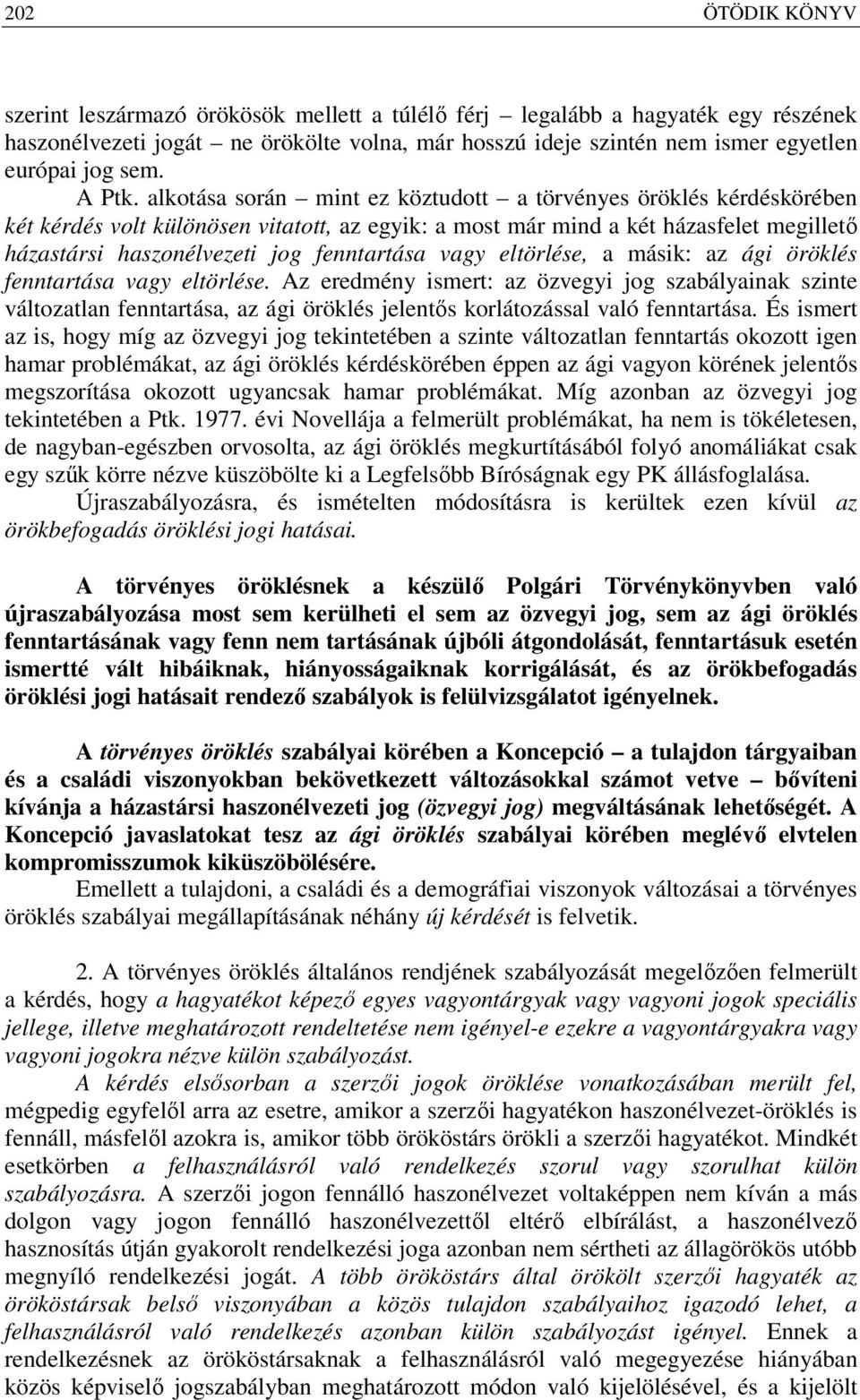 alkotása során mint ez köztudott a törvényes öröklés kérdéskörében két kérdés volt különösen vitatott, az egyik: a most már mind a két házasfelet megillető házastársi haszonélvezeti jog fenntartása