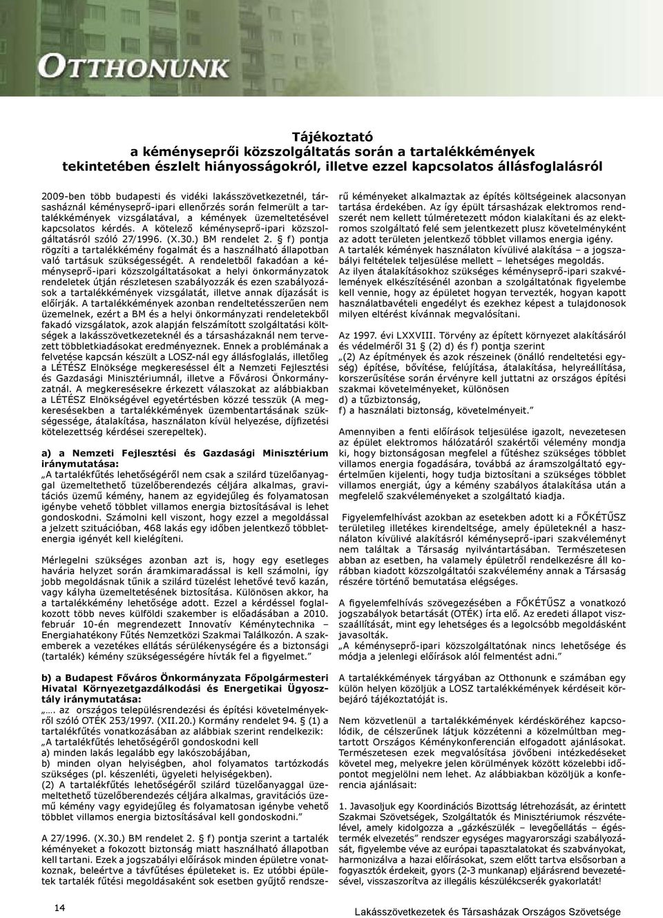A kötelező kéményseprő-ipari közszolgáltatásról szóló 27/1996. (X.30.) BM rendelet 2. f) pontja rögzíti a tartalékkémény fogalmát és a használható állapotban való tartásuk szükségességét.