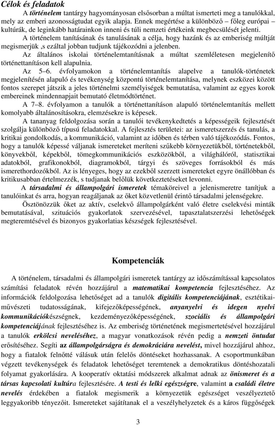 A történelem tanításának és tanulásának a célja, hogy hazánk és az emberiség múltját megismerjük,s ezáltal jobban tudjunk tájékozódni a jelenben.