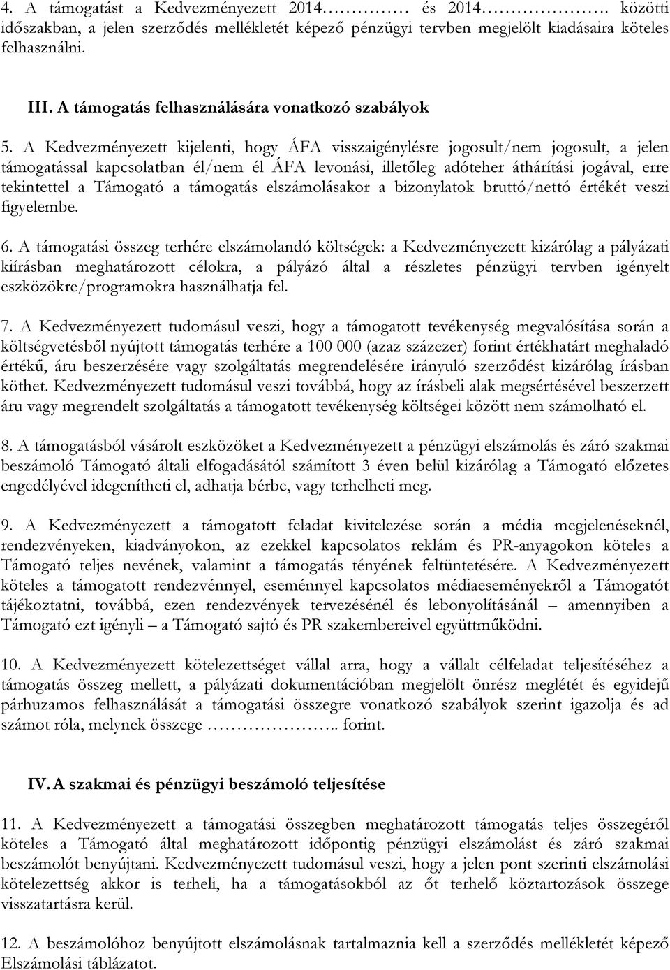 A Kedvezményezett kijelenti, hogy ÁFA visszaigénylésre jogosult/nem jogosult, a jelen támogatással kapcsolatban él/nem él ÁFA levonási, illetőleg adóteher áthárítási jogával, erre tekintettel a