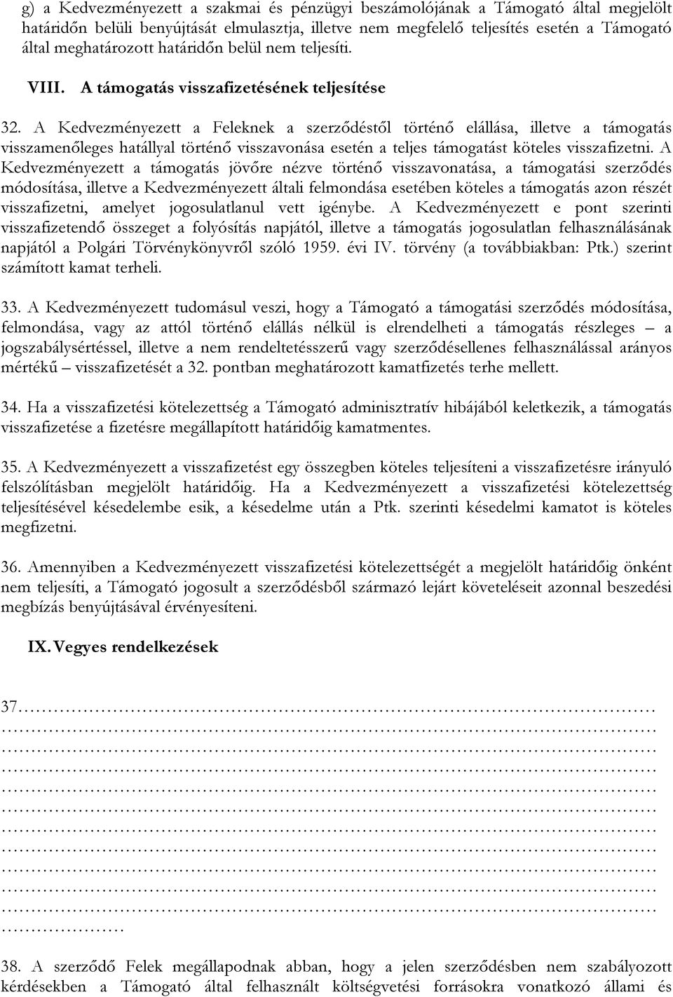 A Kedvezményezett a Feleknek a szerződéstől történő elállása, illetve a támogatás visszamenőleges hatállyal történő visszavonása esetén a teljes támogatást köteles visszafizetni.