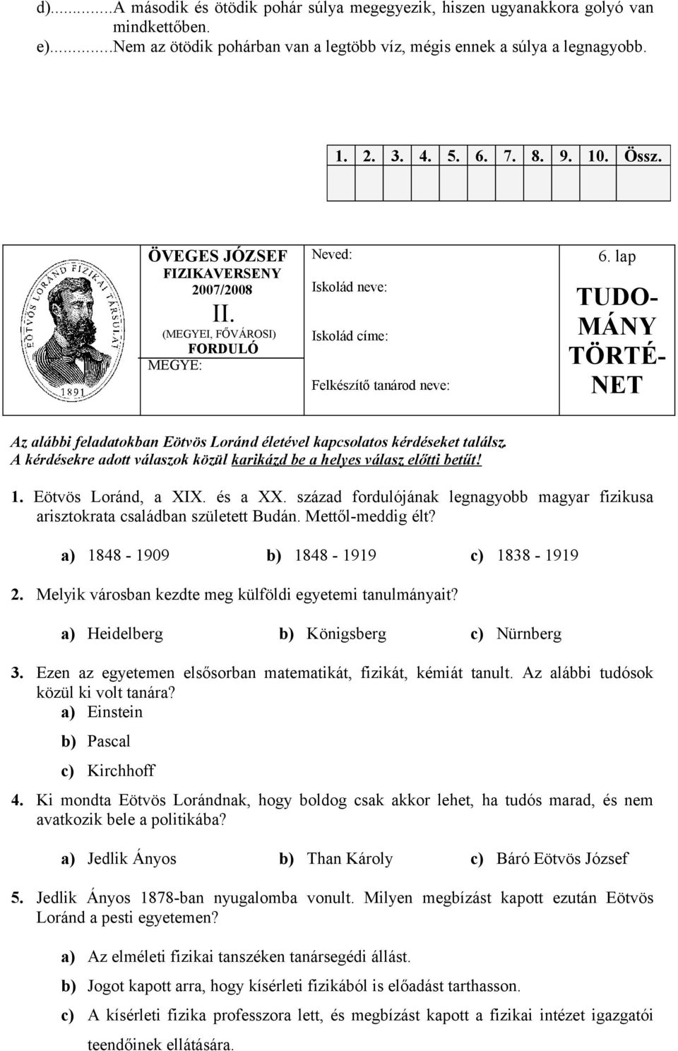 A kérdésekre adott válaszok közül karikázd be a helyes válasz előtti betűt! 1. Eötvös Loránd, a XIX. és a XX. század fordulójának legnagyobb magyar fizikusa arisztokrata családban született Budán.