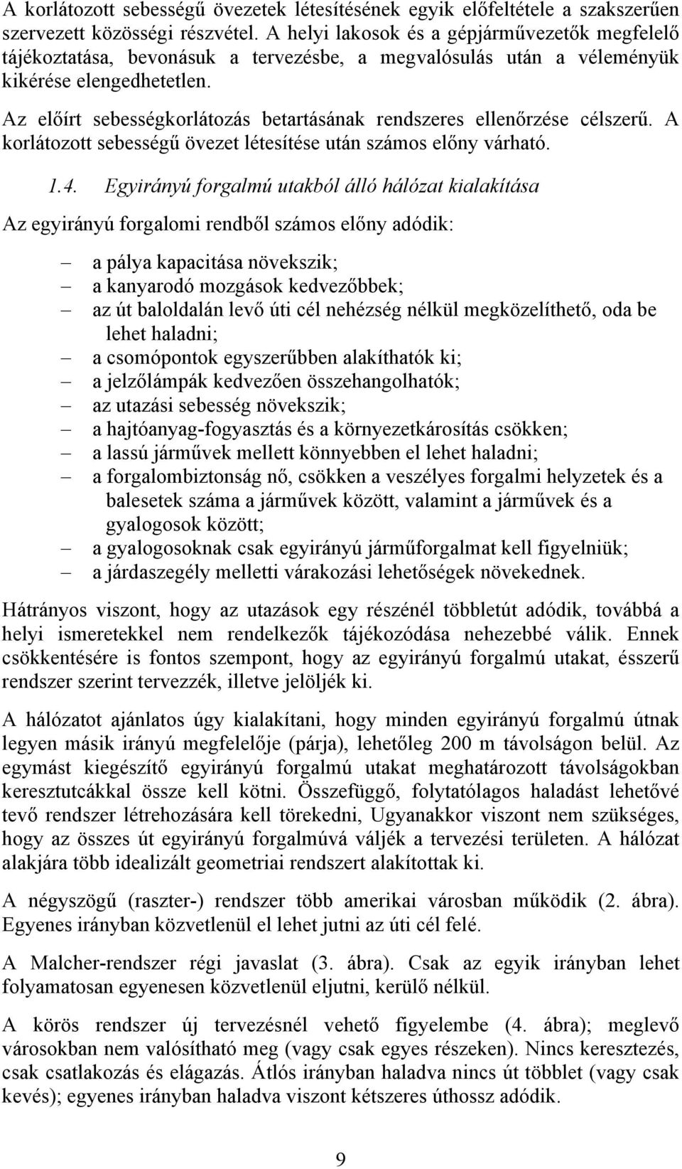 Az előírt sebességkorlátozás betartásának rendszeres ellenőrzése célszerű. A korlátozott sebességű övezet létesítése után számos előny várható. 1.4.