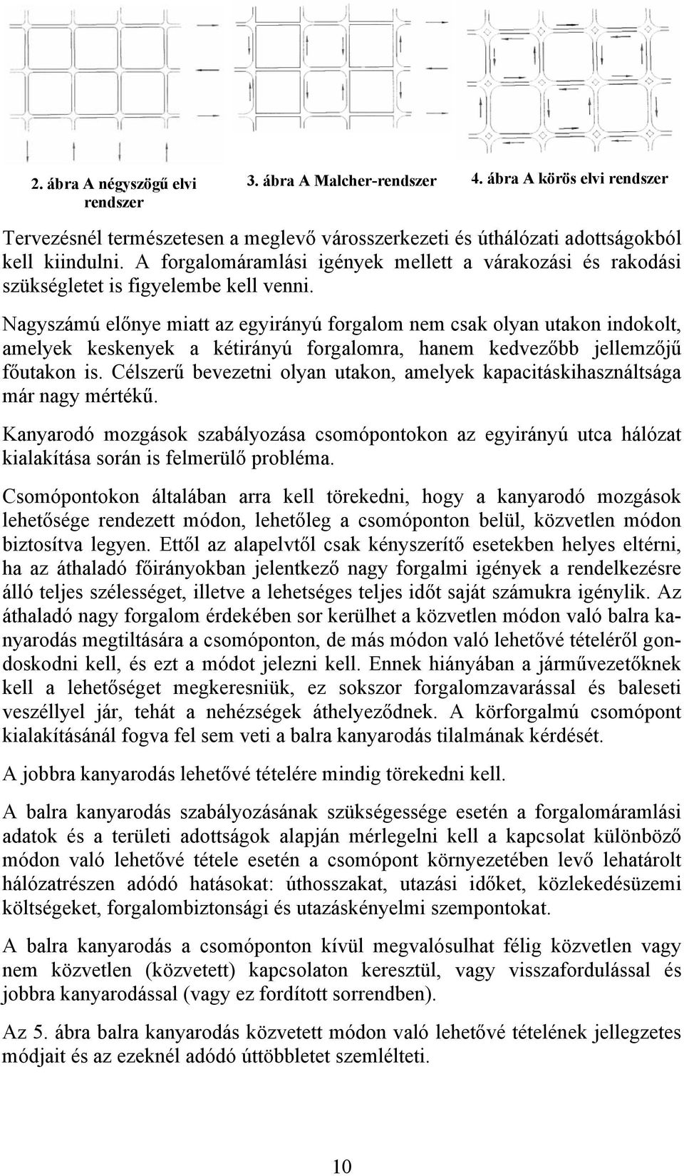 Nagyszámú előnye miatt az egyirányú forgalom nem csak olyan utakon indokolt, amelyek keskenyek a kétirányú forgalomra, hanem kedvezőbb jellemzőjű főutakon is.