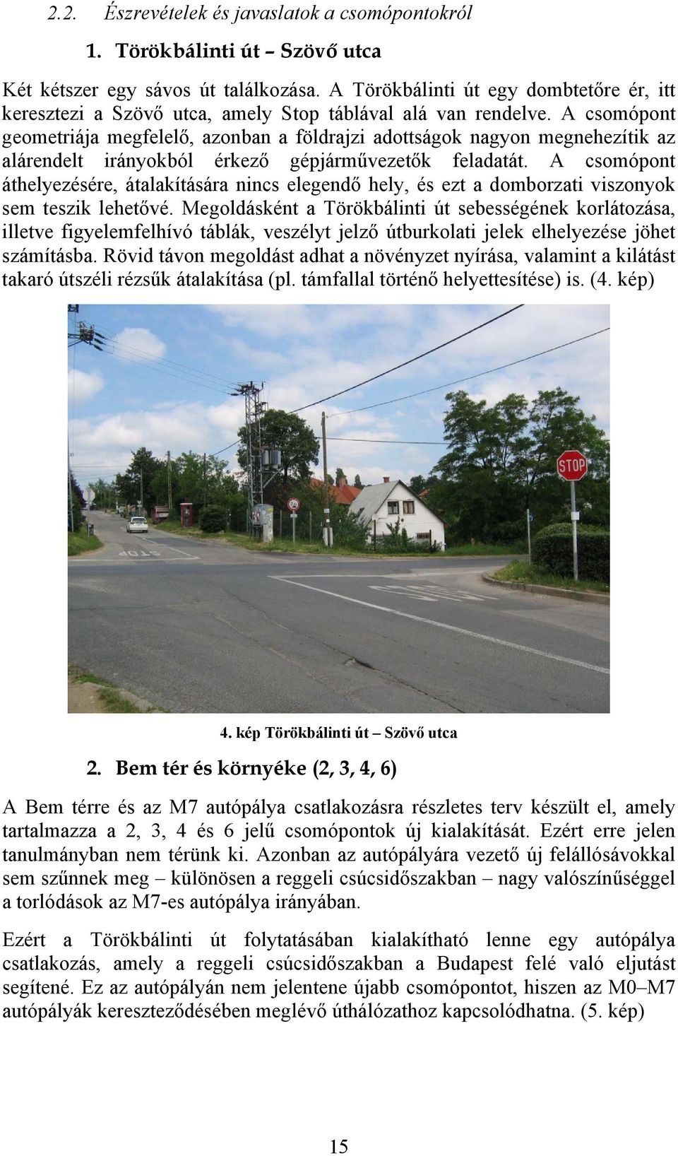 A csomópont geometriája megfelelő, azonban a földrajzi adottságok nagyon megnehezítik az alárendelt irányokból érkező gépjárművezetők feladatát.