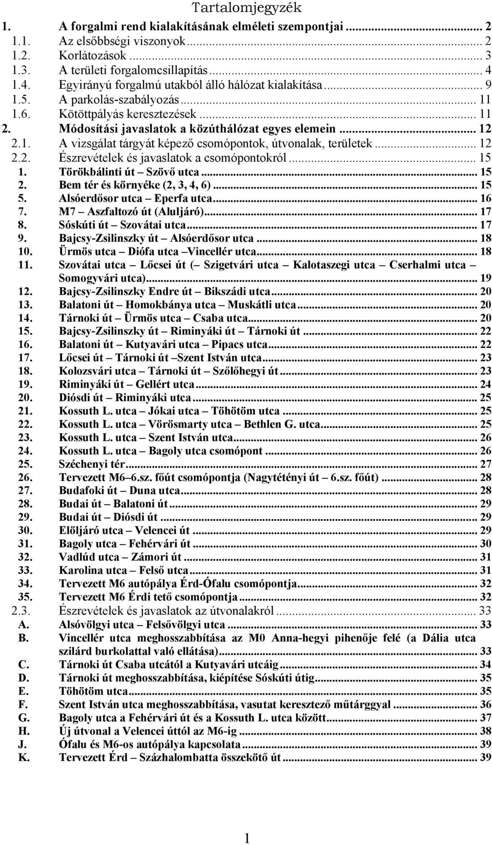 .. 12 2.2. Észrevételek és javaslatok a csomópontokról... 15 1. Törökbálinti út Szövő utca... 15 2. Bem tér és környéke (2, 3, 4, 6)... 15 5. Alsóerdősor utca Eperfa utca... 16 7.