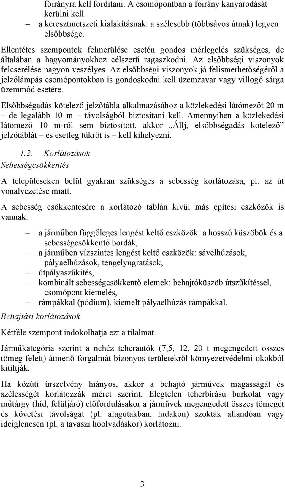Az elsőbbségi viszonyok jó felismerhetőségéről a jelzőlámpás csomópontokban is gondoskodni kell üzemzavar vagy villogó sárga üzemmód esetére.