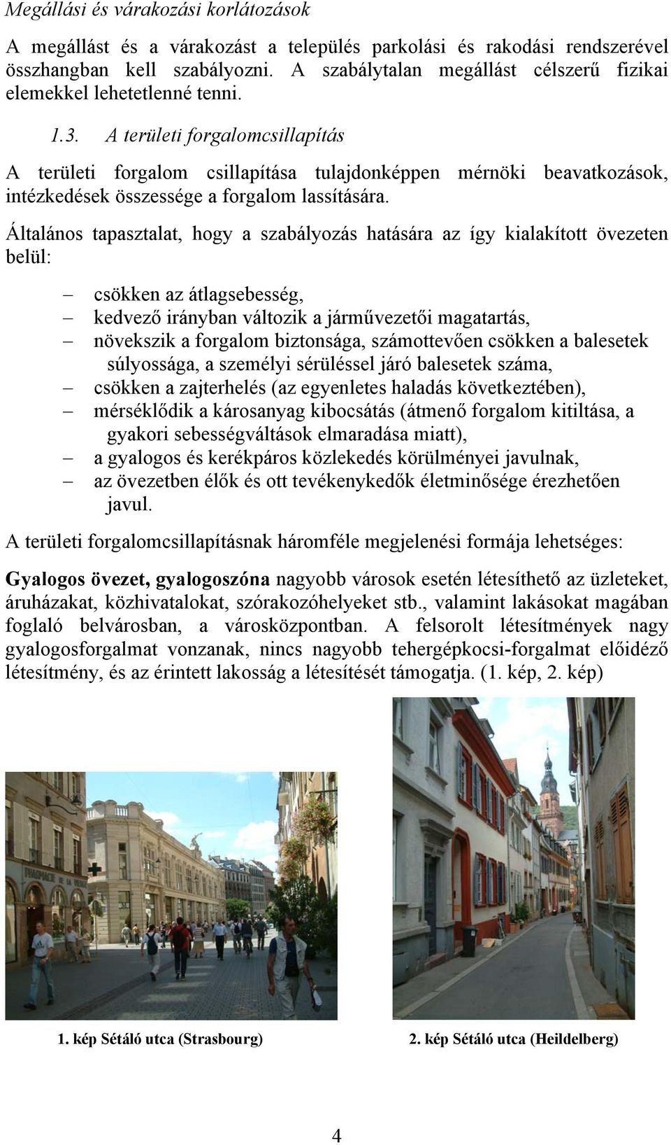 A területi forgalomcsillapítás A területi forgalom csillapítása tulajdonképpen mérnöki beavatkozások, intézkedések összessége a forgalom lassítására.