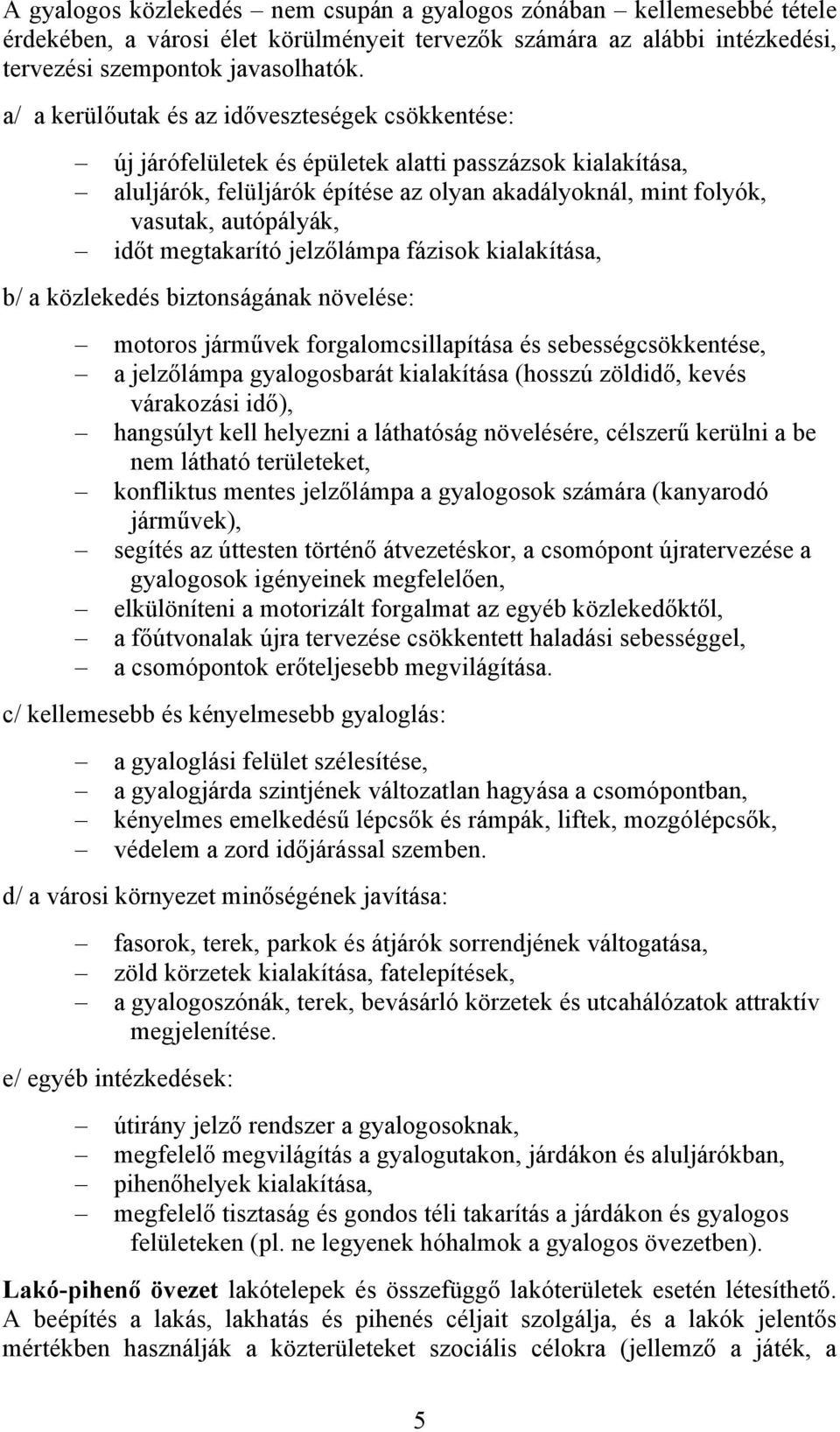 időt megtakarító jelzőlámpa fázisok kialakítása, b/ a közlekedés biztonságának növelése: motoros járművek forgalomcsillapítása és sebességcsökkentése, a jelzőlámpa gyalogosbarát kialakítása (hosszú