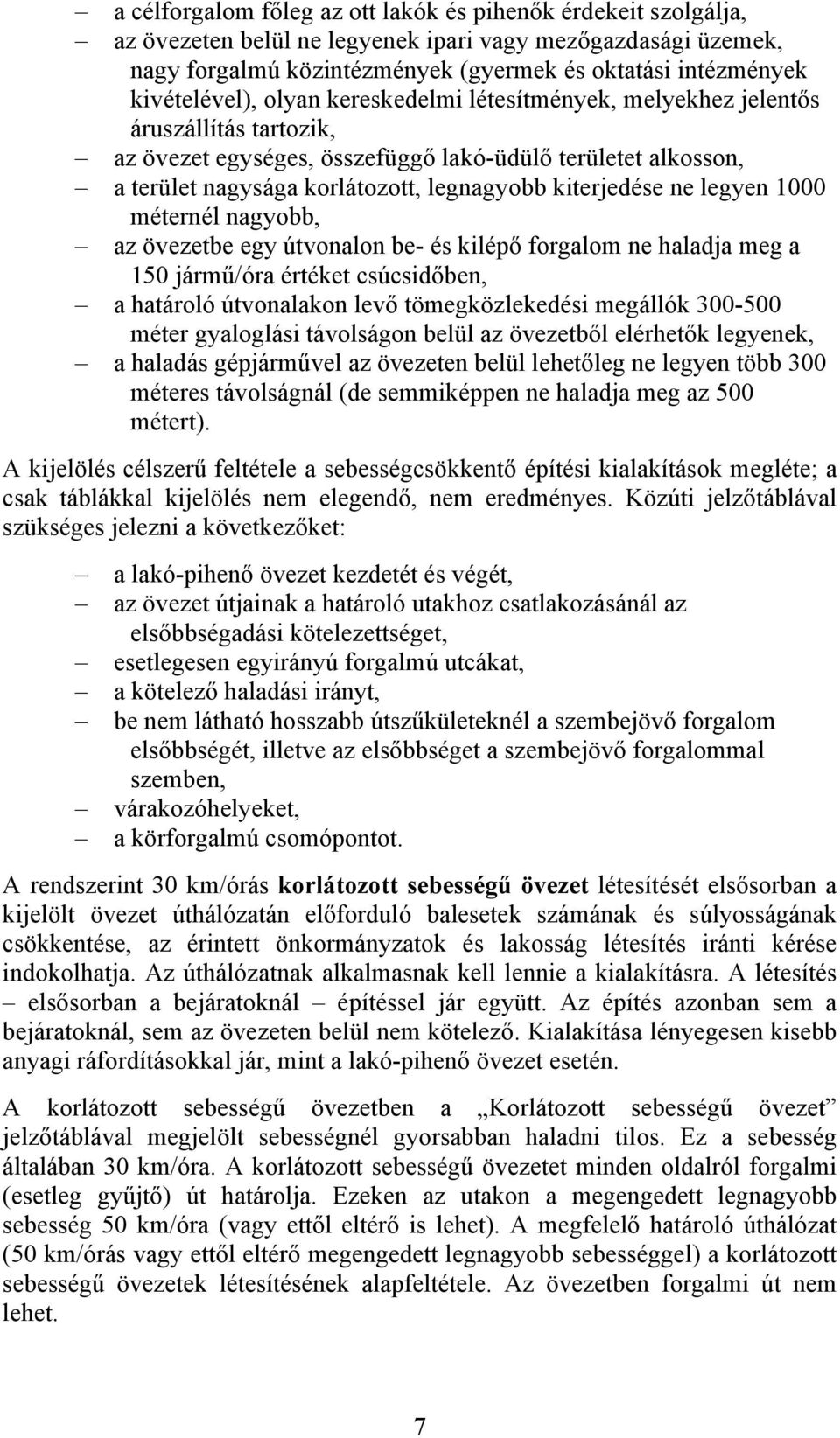 kiterjedése ne legyen 1000 méternél nagyobb, az övezetbe egy útvonalon be- és kilépő forgalom ne haladja meg a 150 jármű/óra értéket csúcsidőben, a határoló útvonalakon levő tömegközlekedési megállók