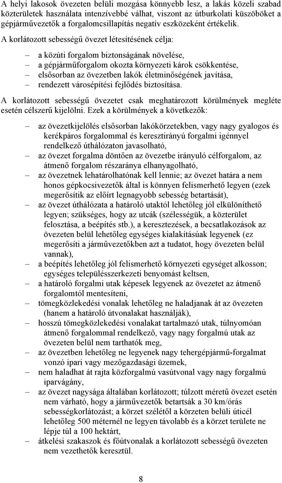 A korlátozott sebességű övezet létesítésének célja: a közúti forgalom biztonságának növelése, a gépjárműforgalom okozta környezeti károk csökkentése, elsősorban az övezetben lakók életminőségének