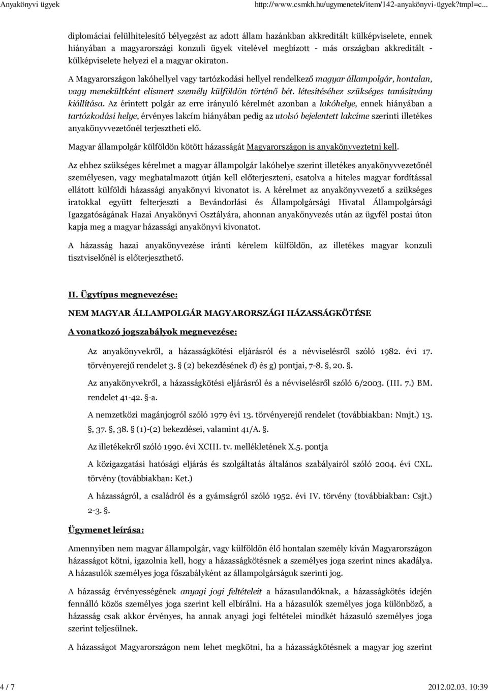 külképviselete helyezi el a magyar okiraton. A Magyarországon lakóhellyel vagy tartózkodási hellyel rendelkező magyar állampolgár, hontalan, vagy menekültként elismert személy külföldön történő bét.