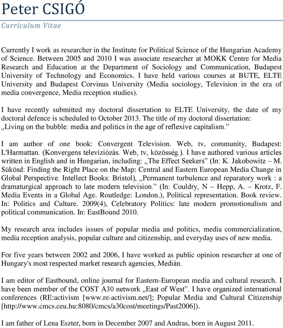 I have held various courses at BUTE, ELTE University and Budapest Corvinus University (Media sociology, Television in the era of media convergence, Media reception studies).