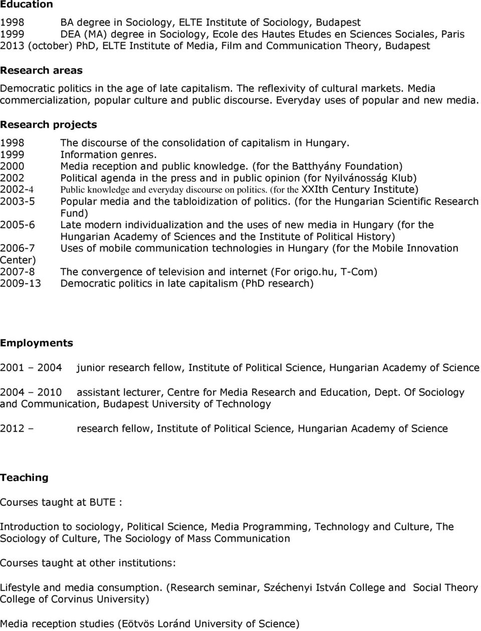 Media commercialization, popular culture and public discourse. Everyday uses of popular and new media. Research projects 1998 The discourse of the consolidation of capitalism in Hungary.