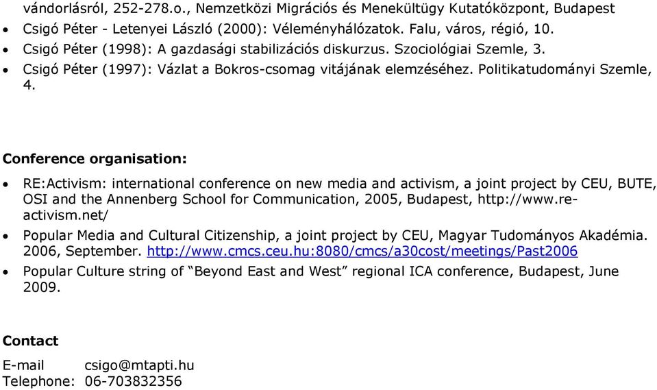 Conference organisation: RE:Activism: international conference on new media and activism, a joint project by CEU, BUTE, OSI and the Annenberg School for Communication, 2005, Budapest, http://www.