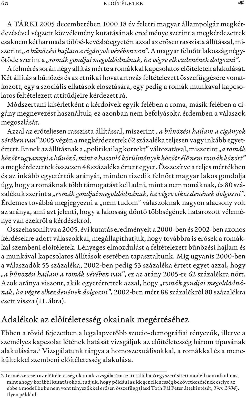 A magyar felnőtt lakosság négyötöde szerint a romák gondjai megoldódnának, ha végre elkezdenének dolgozni. A felmérés során négy állítás mérte a romákkal kapcsolatos előítéletek alakulását.