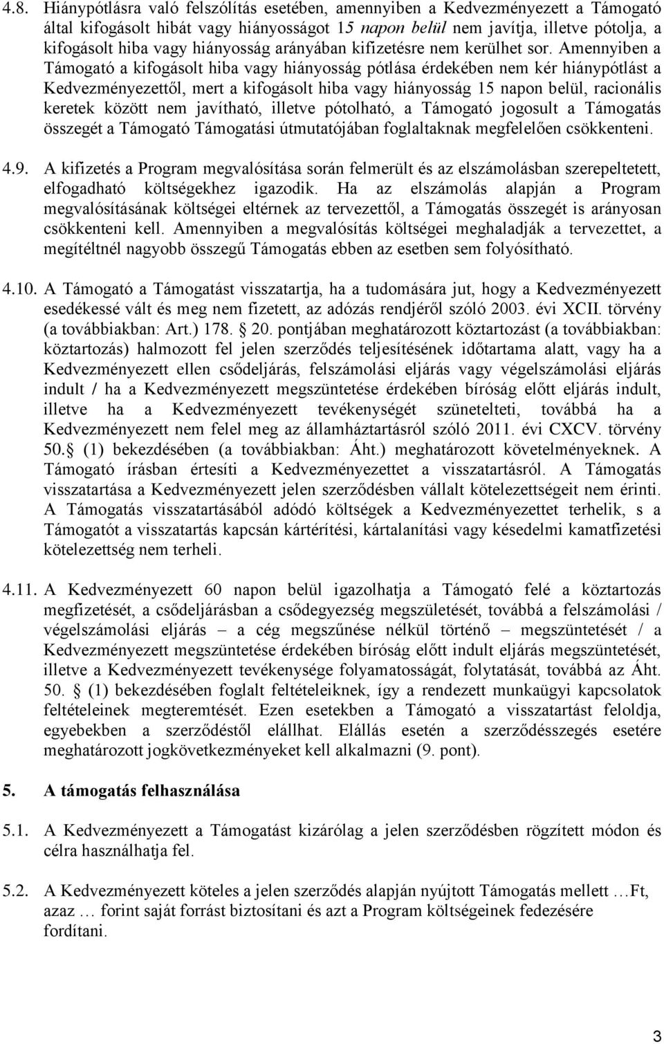 Amennyiben a Támogató a kifogásolt hiba vagy hiányosság pótlása érdekében nem kér hiánypótlást a Kedvezményezettől, mert a kifogásolt hiba vagy hiányosság 15 napon belül, racionális keretek között