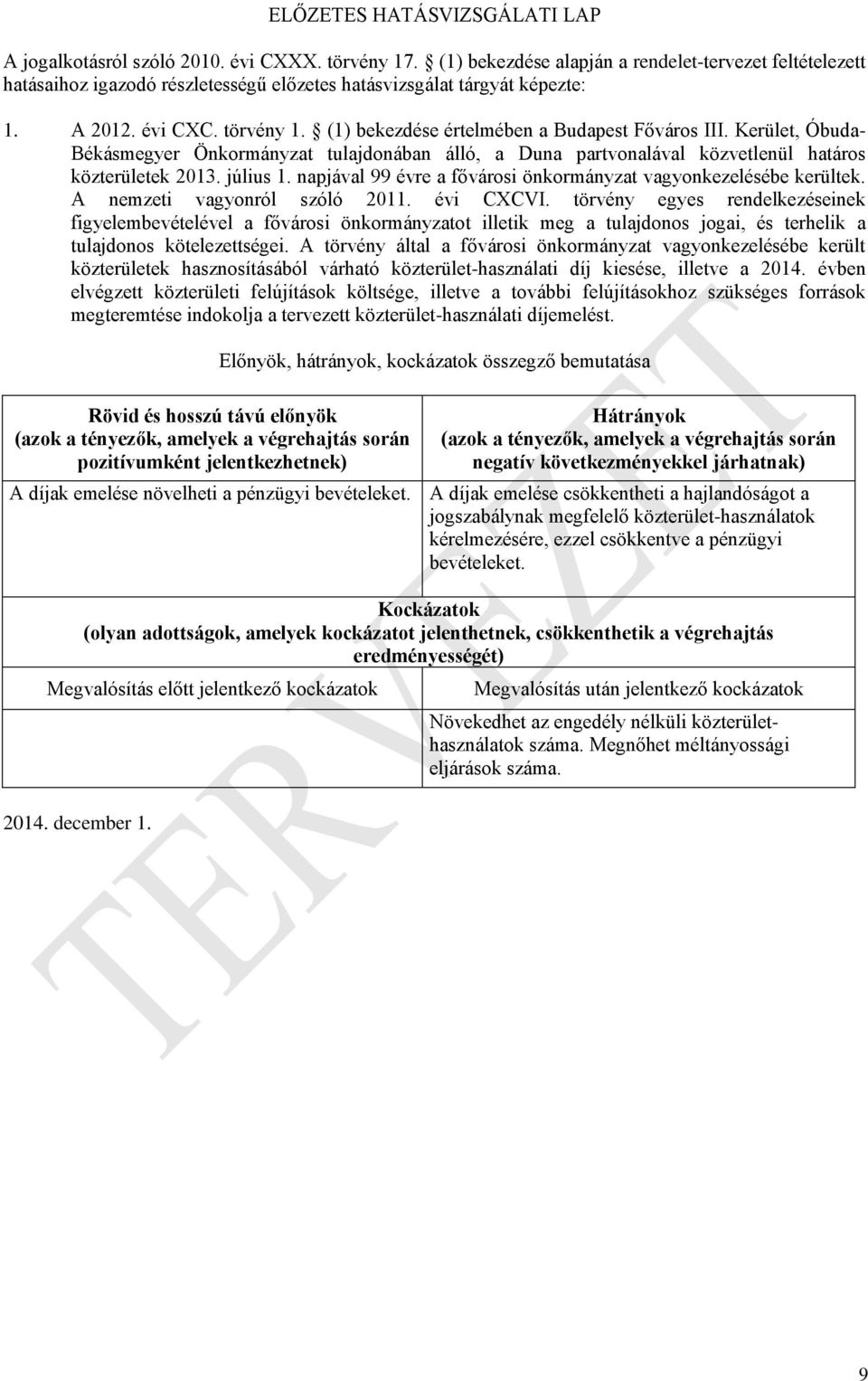 (1) bekezdése értelmében a Budapest Főváros III. Kerület, Óbuda- Békásmegyer Önkormányzat tulajdonában álló, a Duna partvonalával közvetlenül határos közterületek 2013. július 1.