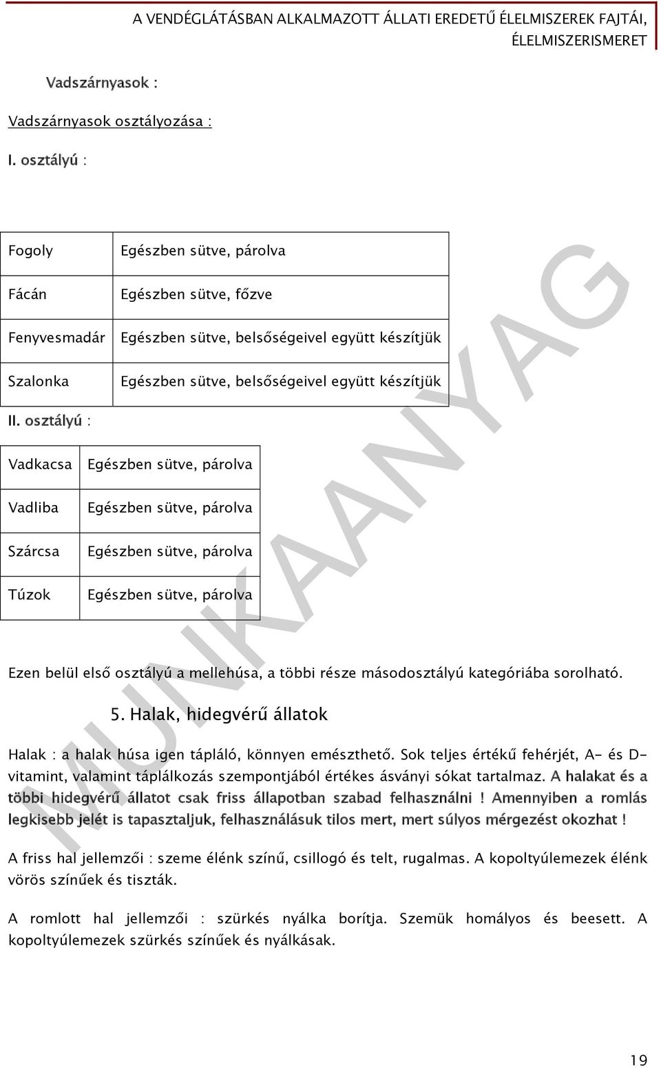 párolva Egészben sütve, párolva Egészben sütve, párolva Egészben sütve, párolva Ezen belül első osztályú a mellehúsa, a többi része másodosztályú kategóriába sorolható. 5.