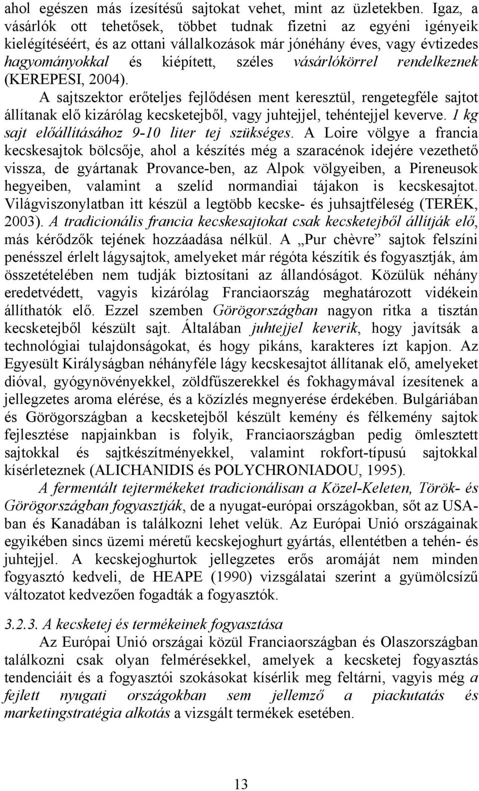 rendelkeznek (KEREPESI, 2004). A sajtszektor erőteljes fejlődésen ment keresztül, rengetegféle sajtot állítanak elő kizárólag kecsketejből, vagy juhtejjel, tehéntejjel keverve.
