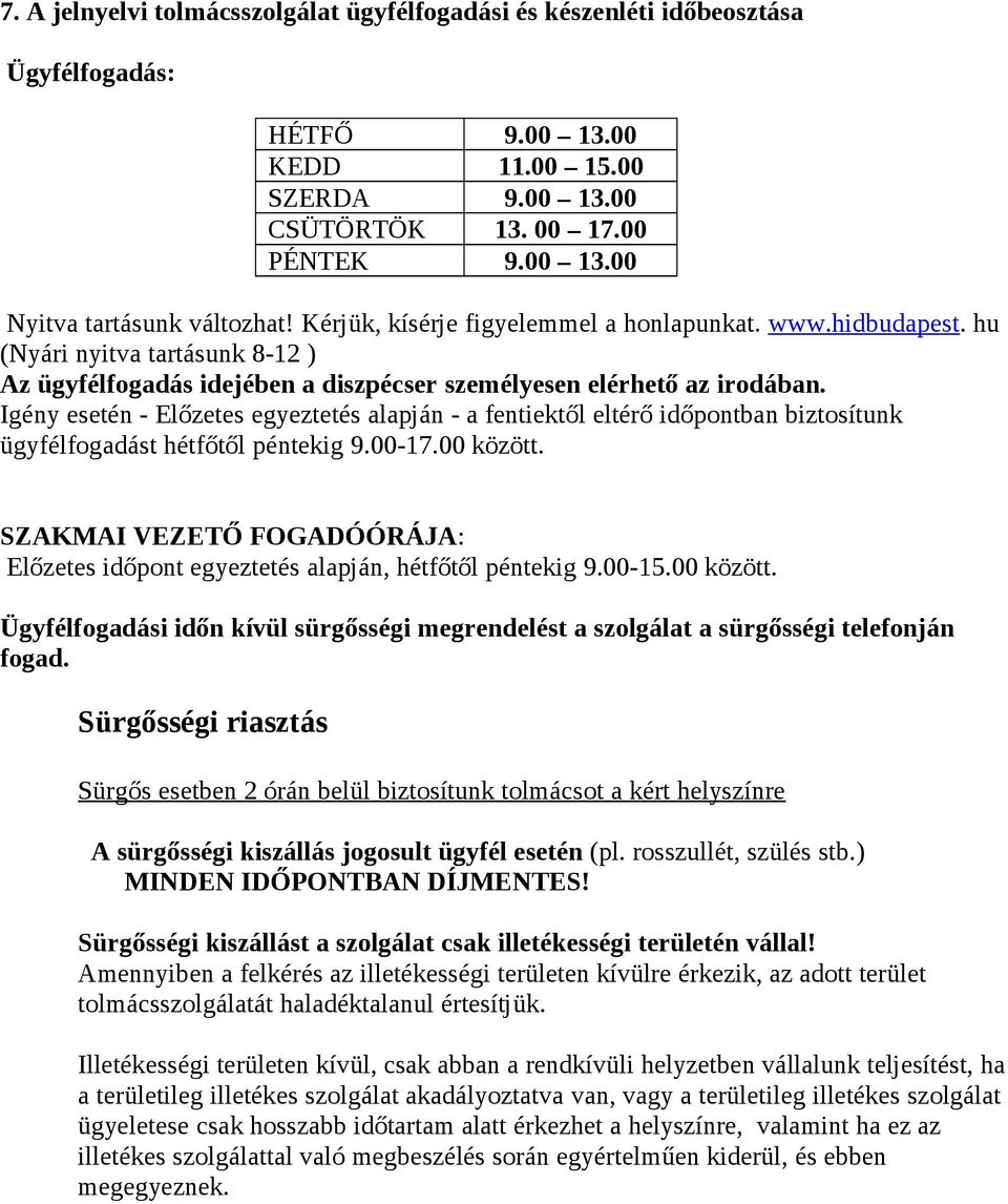 Igény esetén - Előzetes egyeztetés alapján - a fentiektől eltérő időpontban biztosítunk ügyfélfogadást hétfőtől péntekig 9.00-17.00 között.