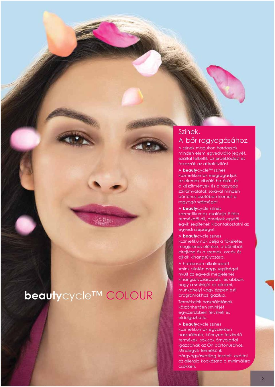 A beautycycle színes kozmetikumok családja 9-féle termékb l áll, amelyek egyt l egyik segítenek kibontakoztatni az egyedi szépséget: A beautycycle színes kozmetikumok célja a tökéletes megjelenés