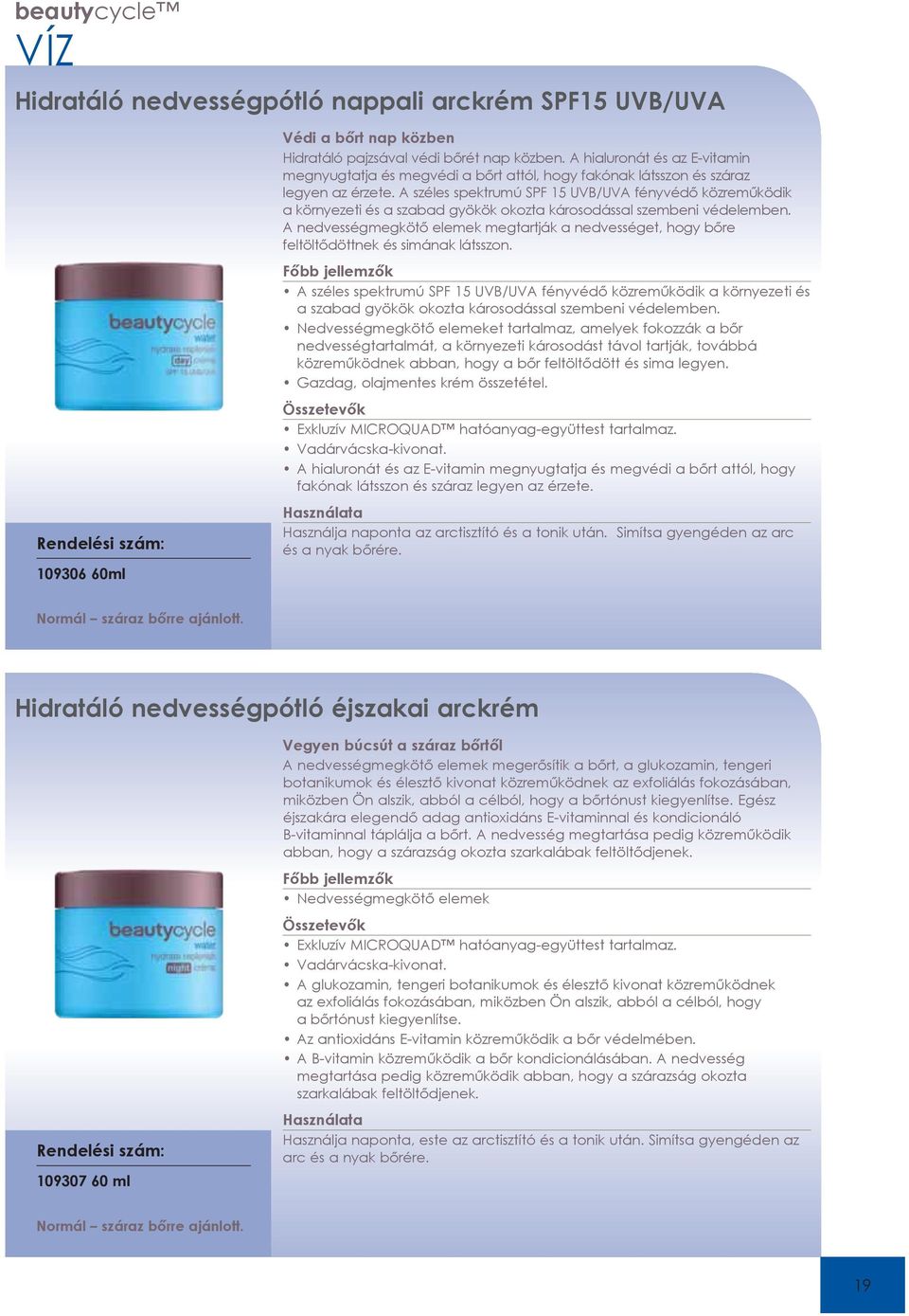 A széles spektrumú SPF 15 UVB/UVA fényvéd közrem ködik a környezeti és a szabad gyökök okozta károsodással szembeni védelemben.
